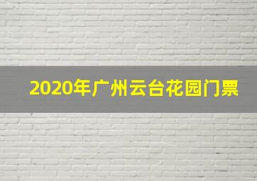 2020年广州云台花园门票