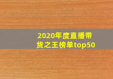 2020年度直播带货之王榜单top50