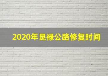 2020年昆禄公路修复时间