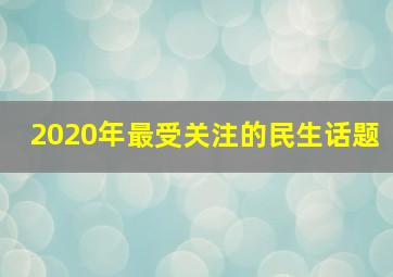 2020年最受关注的民生话题