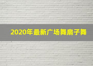 2020年最新广场舞扇子舞