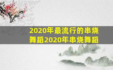 2020年最流行的串烧舞蹈2020年串烧舞蹈