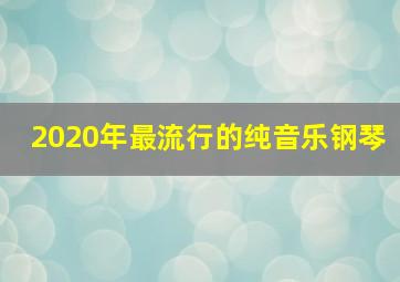 2020年最流行的纯音乐钢琴