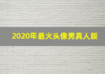 2020年最火头像男真人版