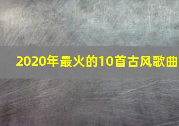 2020年最火的10首古风歌曲