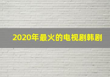 2020年最火的电视剧韩剧