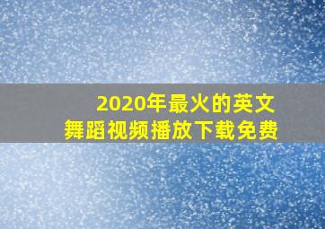 2020年最火的英文舞蹈视频播放下载免费