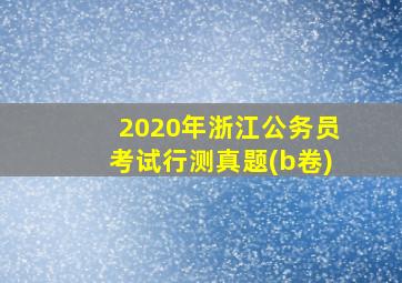 2020年浙江公务员考试行测真题(b卷)