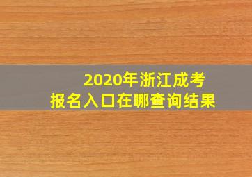 2020年浙江成考报名入口在哪查询结果