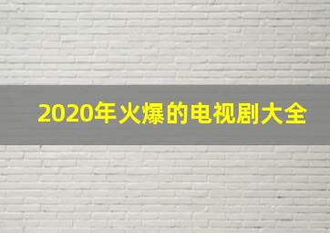 2020年火爆的电视剧大全