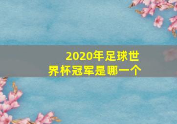 2020年足球世界杯冠军是哪一个