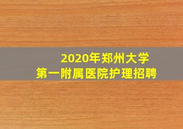 2020年郑州大学第一附属医院护理招聘