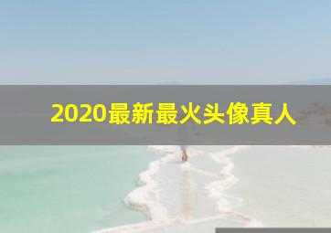 2020最新最火头像真人