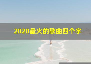 2020最火的歌曲四个字