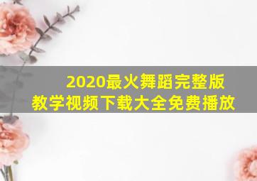 2020最火舞蹈完整版教学视频下载大全免费播放