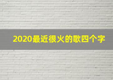 2020最近很火的歌四个字