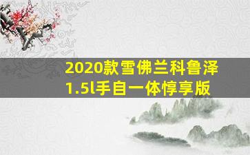 2020款雪佛兰科鲁泽1.5l手自一体惇享版