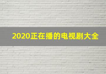 2020正在播的电视剧大全