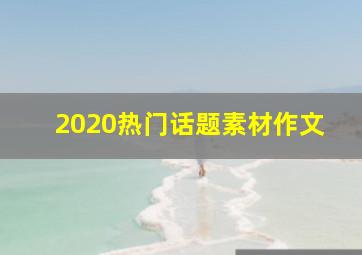 2020热门话题素材作文