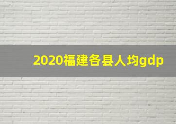 2020福建各县人均gdp