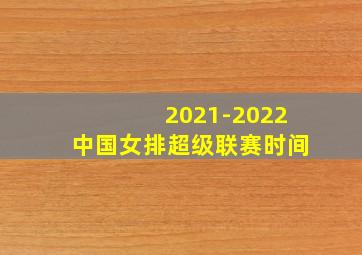 2021-2022中国女排超级联赛时间