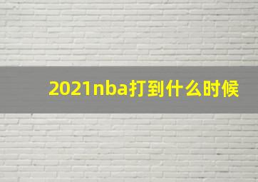 2021nba打到什么时候