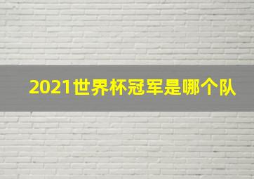 2021世界杯冠军是哪个队