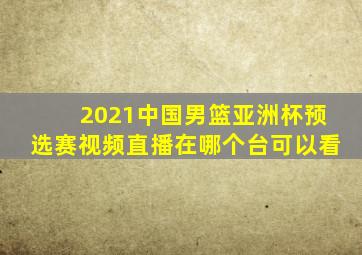 2021中国男篮亚洲杯预选赛视频直播在哪个台可以看