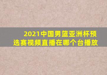 2021中国男篮亚洲杯预选赛视频直播在哪个台播放