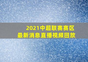 2021中超联赛赛区最新消息直播视频回放