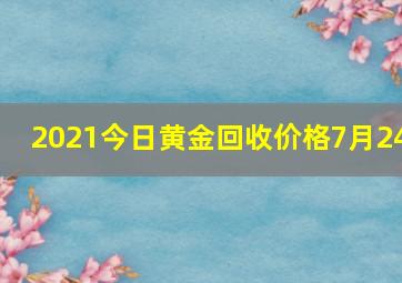 2021今日黄金回收价格7月24