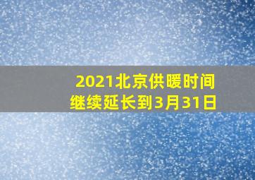 2021北京供暖时间继续延长到3月31日