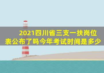 2021四川省三支一扶岗位表公布了吗今年考试时间是多少