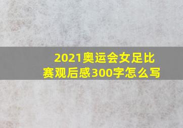 2021奥运会女足比赛观后感300字怎么写