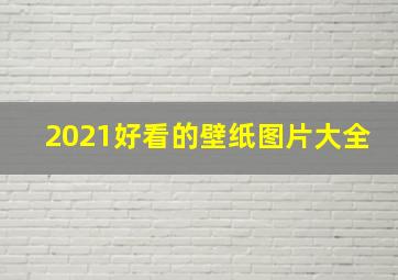 2021好看的壁纸图片大全