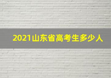 2021山东省高考生多少人