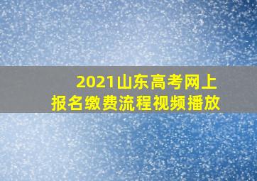 2021山东高考网上报名缴费流程视频播放