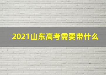 2021山东高考需要带什么