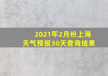 2021年2月份上海天气预报30天查询结果