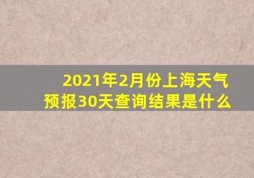 2021年2月份上海天气预报30天查询结果是什么