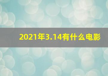 2021年3.14有什么电影