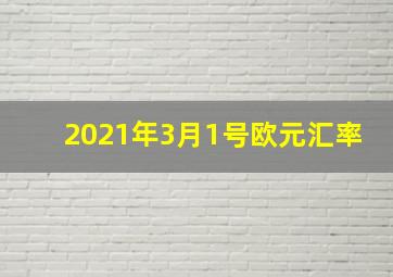 2021年3月1号欧元汇率