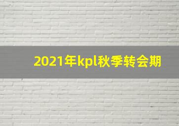 2021年kpl秋季转会期