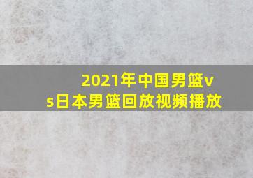 2021年中国男篮vs日本男篮回放视频播放