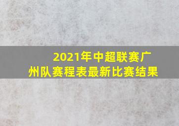 2021年中超联赛广州队赛程表最新比赛结果