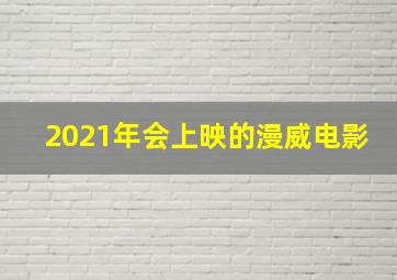 2021年会上映的漫威电影