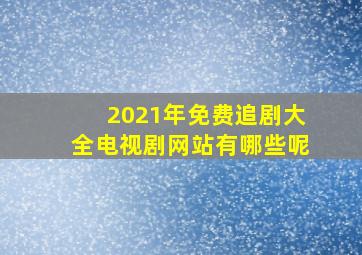 2021年免费追剧大全电视剧网站有哪些呢