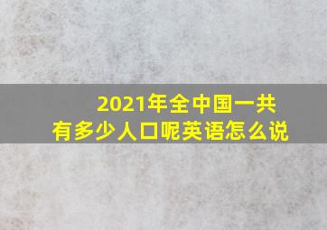 2021年全中国一共有多少人口呢英语怎么说