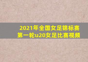 2021年全国女足锦标赛第一轮u20女足比赛视频