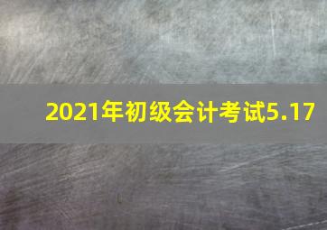 2021年初级会计考试5.17